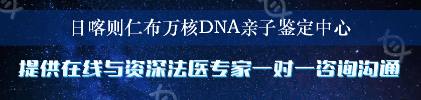 日喀则仁布万核DNA亲子鉴定中心